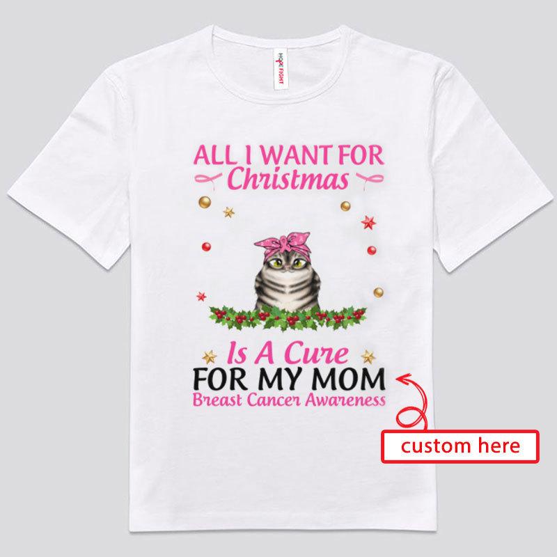 All I Want For Christmas Is Cure For My Mom Personalized Breast Cancer Shirts