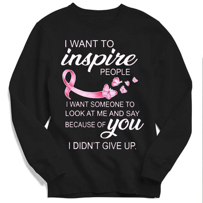 I Want To Inspire People I Didn't Give Up Breast Cancer Hoodie, Shirt