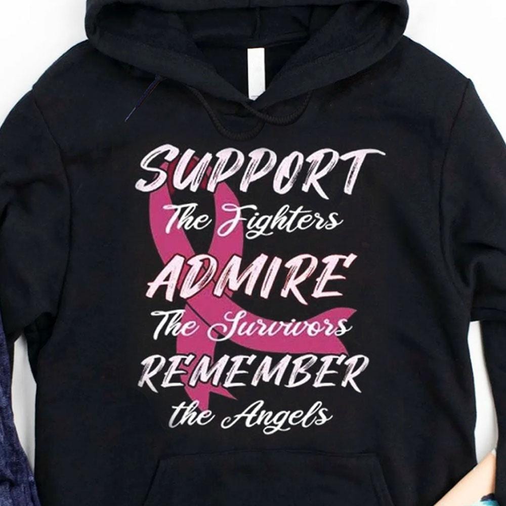 Support The Fighters, Admire The Survivors, Remember The Angels Breast Cancer Hoodie, Shirt