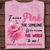 I Wear Pink For Someone Who Means The World To Me, Breast Cancer Shirts