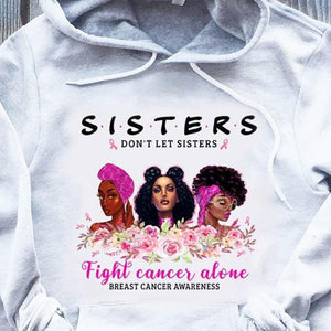 Sisters Don't Let Sisters Fight Alone Breast Cancer Hoodie, Shirt