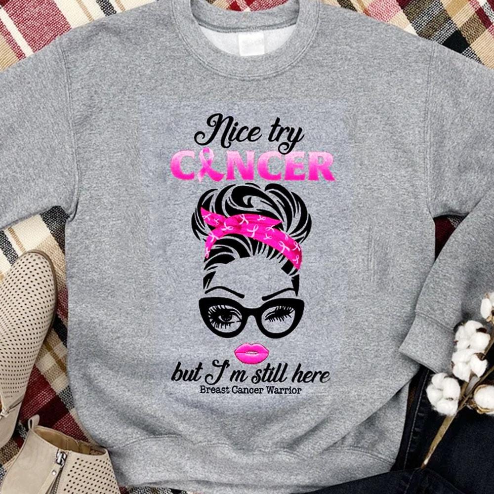 Nice Try Cancer But I'm Still Here Breast Cancer Hoodie, Shirt