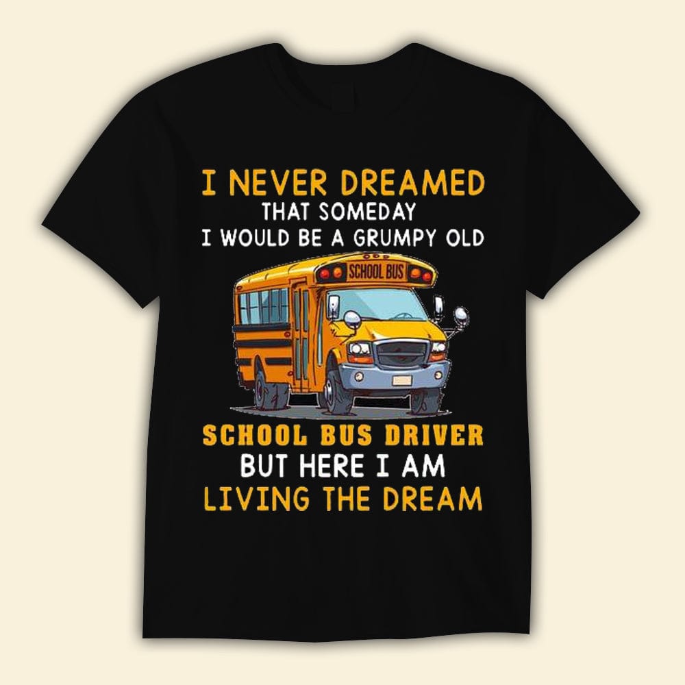 I Never Dreamed I Would Be A Grumpy Old School Bus Driver Shirts