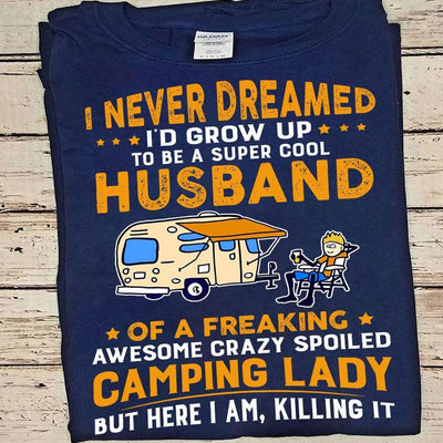 Mens Funny Camping Shirts I Never Dreamed I'd Grow up Husband Of Freaking Awesome Spoiled Lady