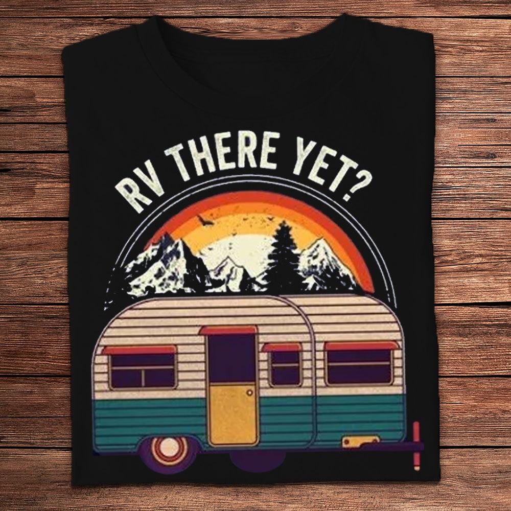 Rv There Yet Camping Shirt