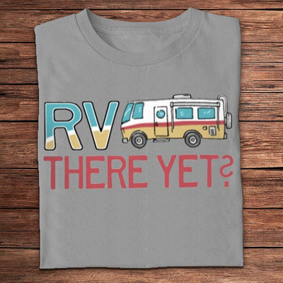 Rv There Yet? Camping Shirts