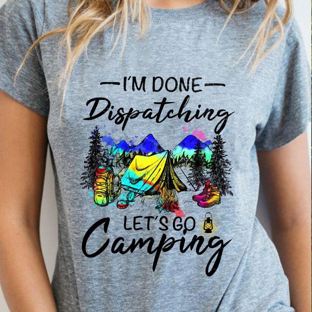 Summer Camp Shirts I'm Done Dispatching Let's Go Camping