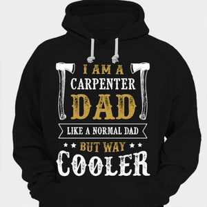 I Am A Carpenter Dad Like A Normal Dad But Cooler Shirts