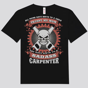 Except My Mom She Gave Birth To A Badass Carpenter Shirts