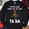 After God Made Me He Said Tada Chicken Hoodie, Shirt