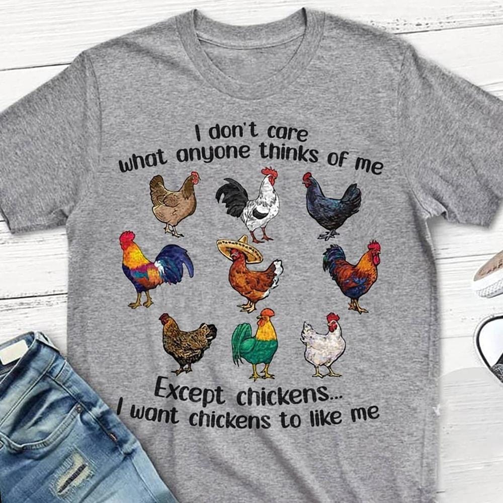 I Don't Care What Anyone Think Of Me Except Chickens Shirts
