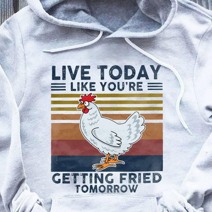 Live Today Like You're Getting Fried Tomorrow, Vintage Chicken Hoodie, Shirt