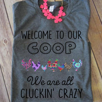 Welcome To Our Coop We All Are Cluckin' Crazy, Chickens Shirts