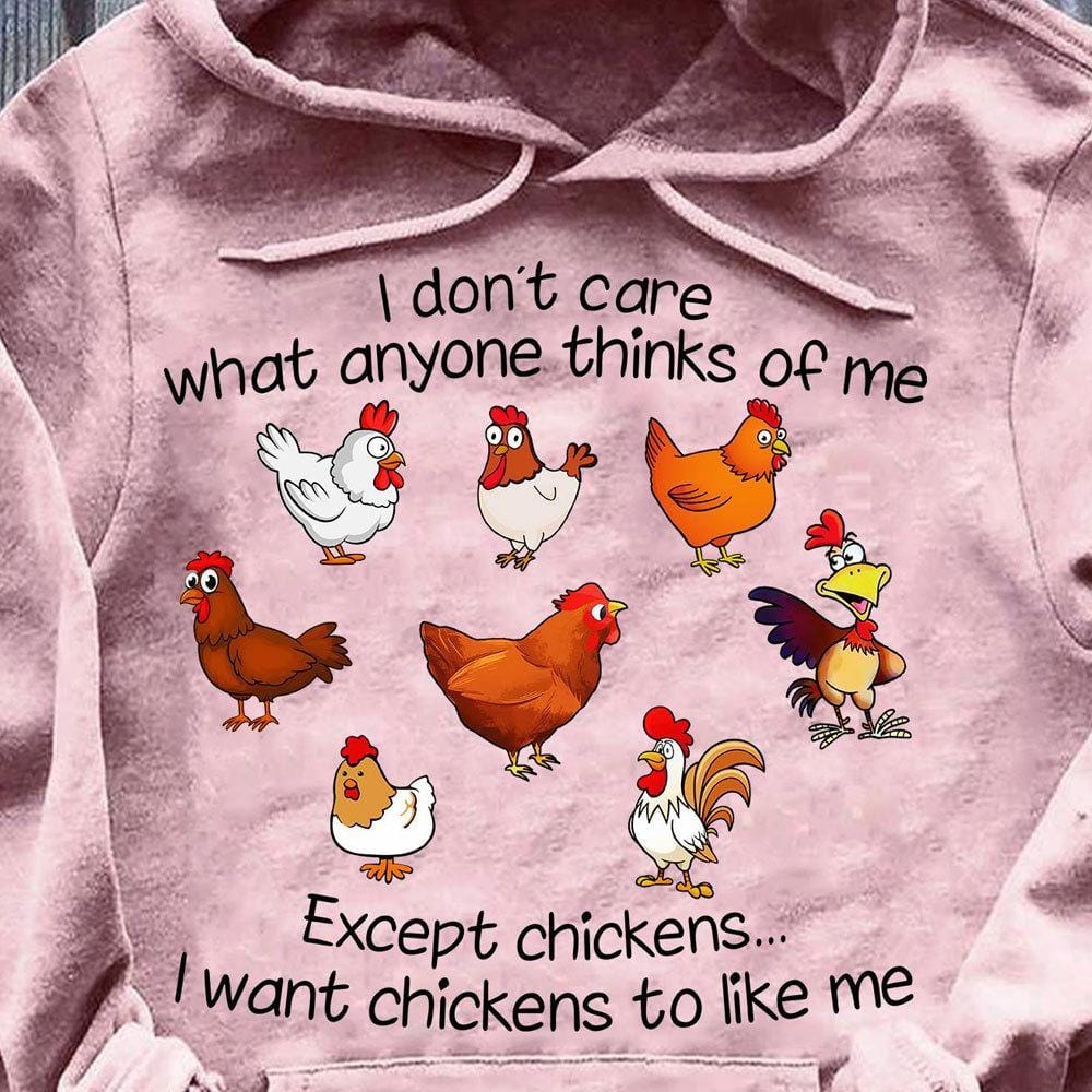 I Don't Care What Anyone Think Of Me Except Chickens Shirts