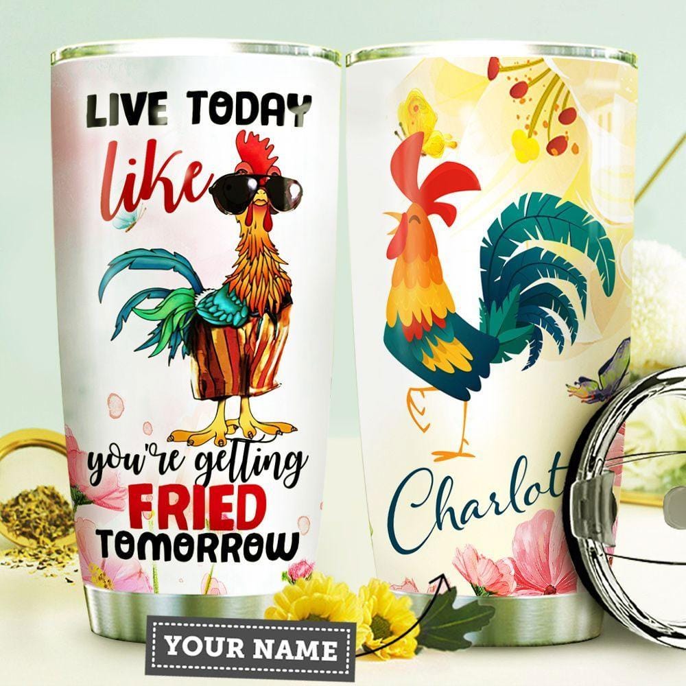 Live Today Like You're Getting Fried Tomorrow, Personalized Chicken Tumbler