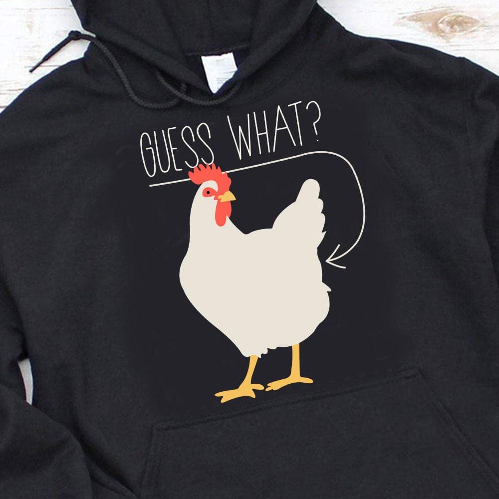 Guess What ? Chicken Hoodie, Shirt