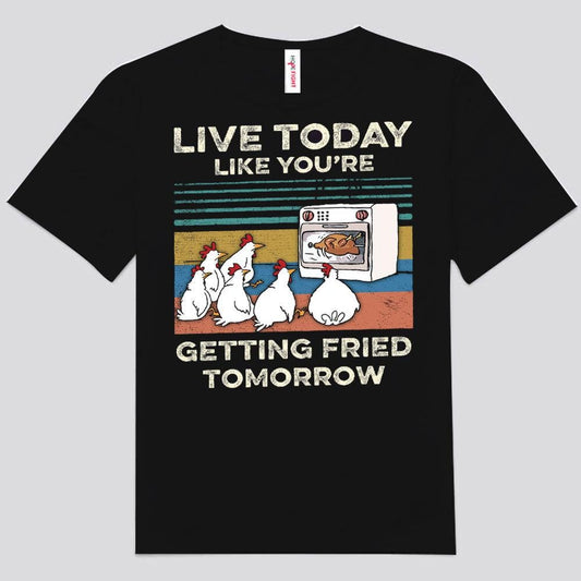 Vive hoy como si te estuvieran friendo mañana Camisetas de pollo