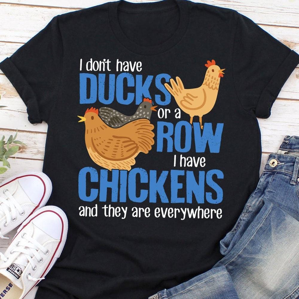I Don't Have Duck Or Row, I Have Chickens They're Everywhere Chicken Shirts