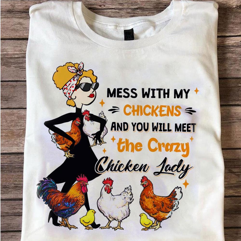Mess With My Chickens You'll Meet The Crazy Chicken Lady Shirts