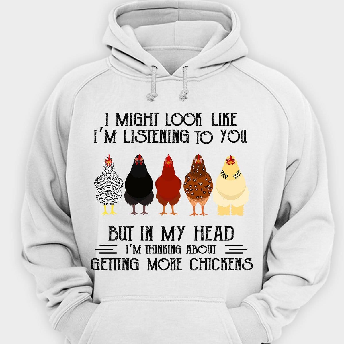 I Might Look Like I'm Listening To You But I'm Thinking Getting More Chicken Shirts