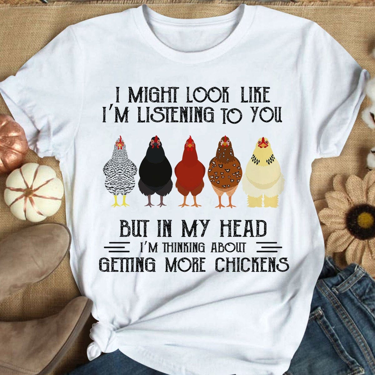 In My Head I'm Thinking About Getting More Chickens T Shirts