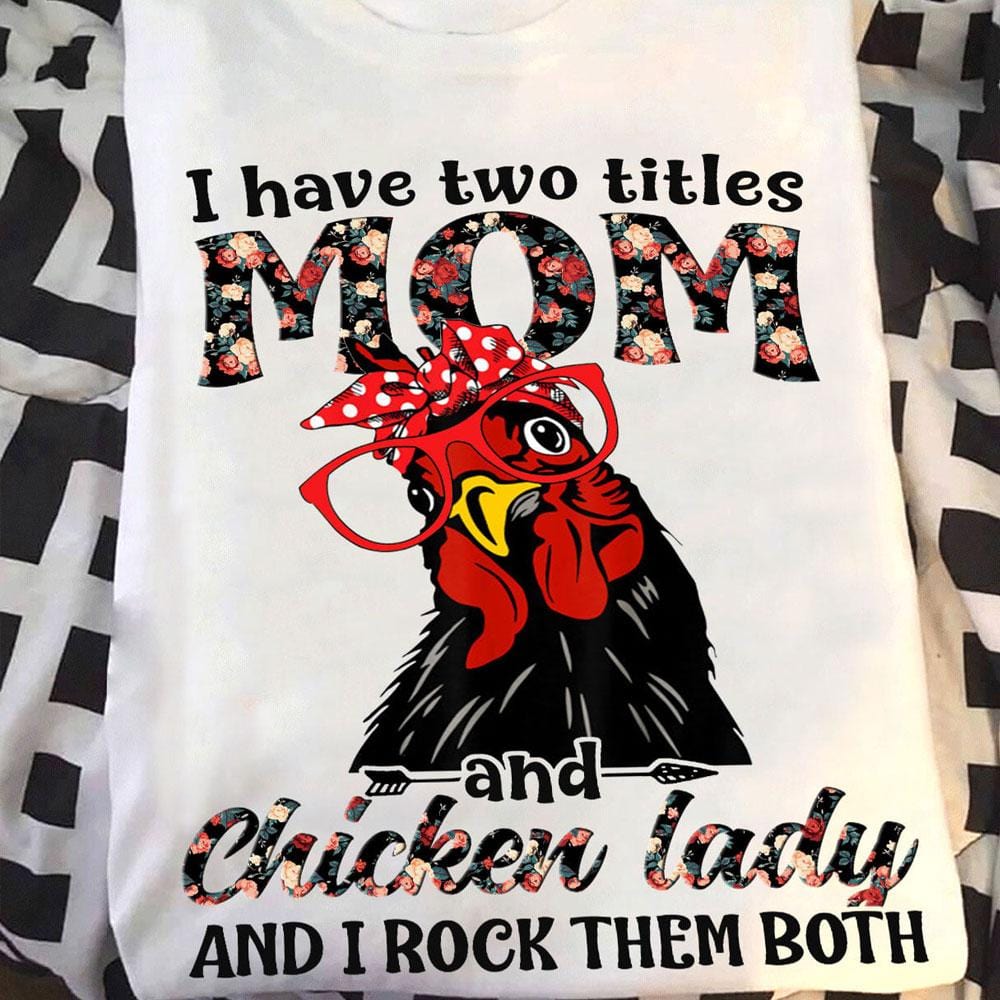 I Have Two Titles Mom & Chicken Lady Chicken Shirts