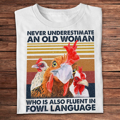 Never Underestimate An Old Woman Who Is Fluent In Fowl Language Chicken Shirts