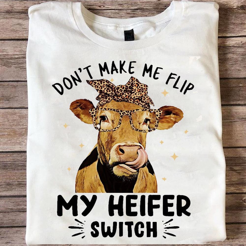 Don't Make Me Flip My Heifer Switch, Cow Shirts