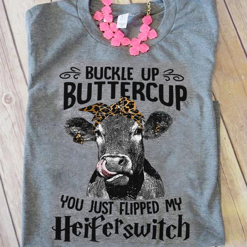 Buckle Up Buttercup You Just Flipped My Heifer Switch, Cow Shirts