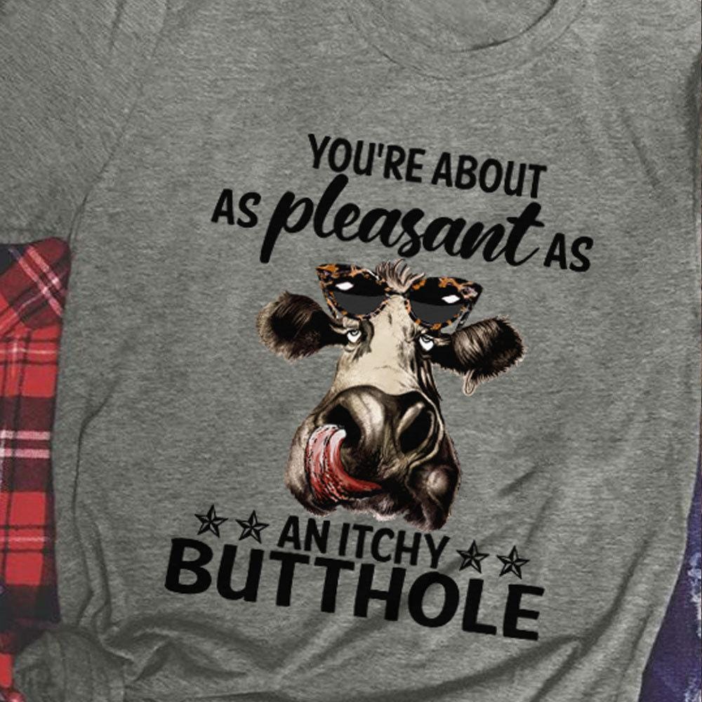 You're About As Pleasant As An Itchy Butt Hole, Cows Shirts