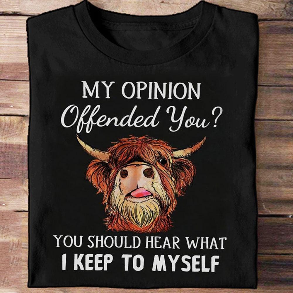 My Opinion Offended You Should Here What I Keep To Myself Cow Shirts