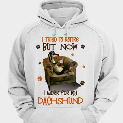 I Tried To Retire But Now I Work For My Dachshund Shirts