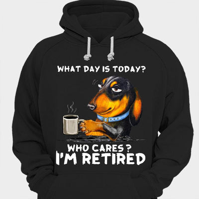 What Day Is Today? Who Cares? I'm Retired Dachshund Shirts