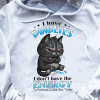I Have Diabetes I Don't Have Energy To Pretend I Like You Today Cat Hoodie, Shirts