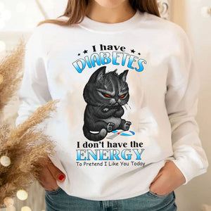 Tengo diabetes, no tengo energía para fingir que me gustas hoy Sudadera con capucha y camiseta de gato