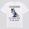 Teachersaurus Like A Normal Teacher But Awesome Dinosaur Shirts