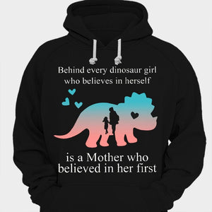 Behind Every Dinosaur Girl Who Believes In Herself Is A Mother Who Believed In Her First Shirts