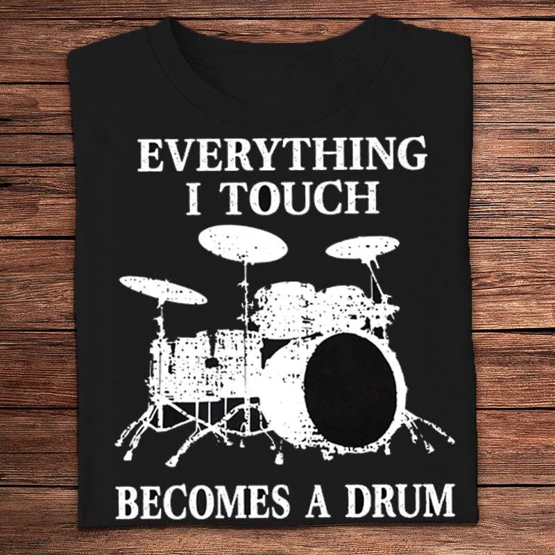 Everything I Touch Becomes A Drum Drummer Shirts