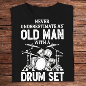 Never Underestimate An Old Man With A Drum Set Drummer Shirts