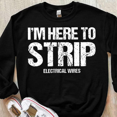 I'm Here To Strip Electrical Wires Electrician Shirts