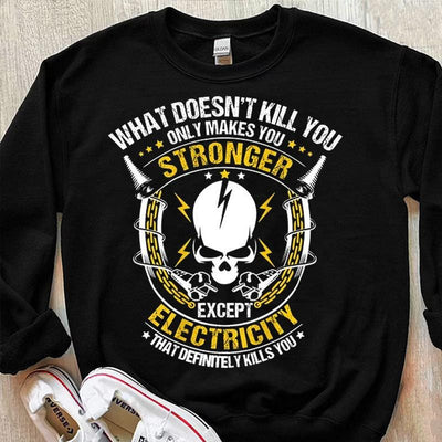 What Doesn't Kill You Only Makes You Stronger Except Electricity Electrician Shirts