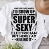 I Never Dreamed I'd Grow Up To Be A Super Sexy Electrician But I'm Killing It Shirts