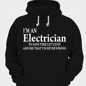 I'm An Electrician To Save Time Let's Just Assume That I'm Never Wrong Shirts