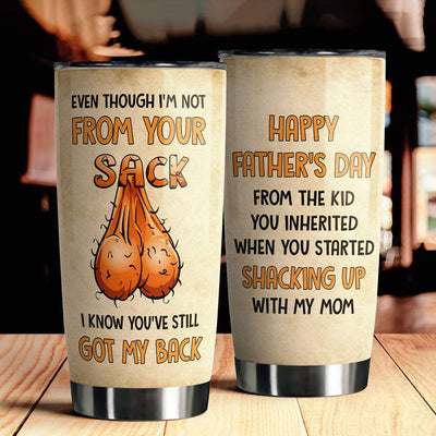 Even Though I'm Not From Your Sack Funny Father's Day Tumbler