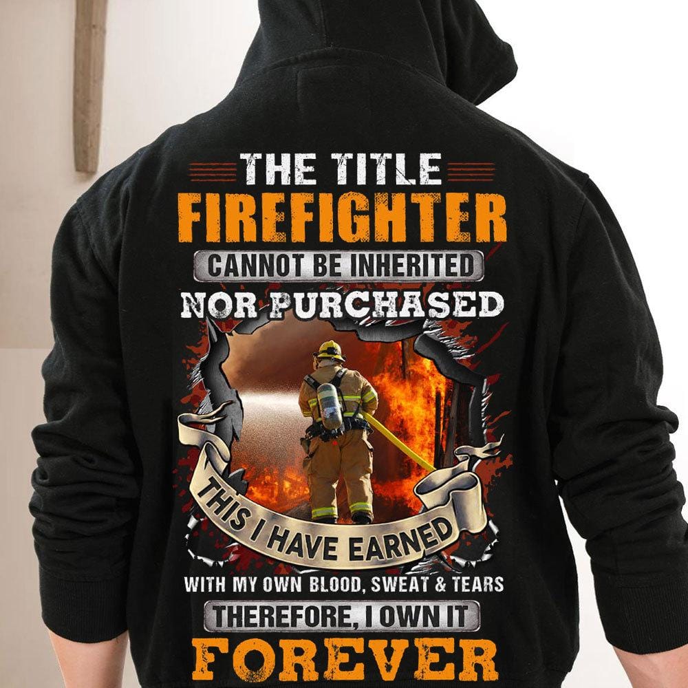 The Title Firefighter Can Not Be Inherited I Have Earned With Blood Sweat & Tears Shirts