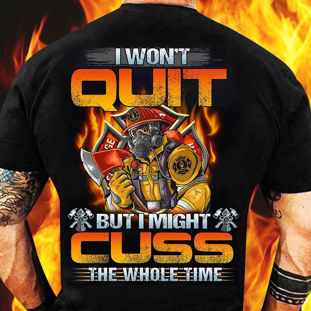 I Won't Quit But I Might Cuss The Whole Time Firefighter Shirts