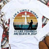 I'm A Simple Woman I Like Fishing And Believe In Jesus Shirts