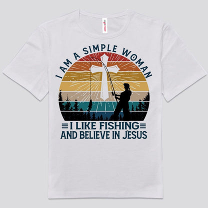 I'm A Simple Woman I Like Fishing And Believe In Jesus Shirts