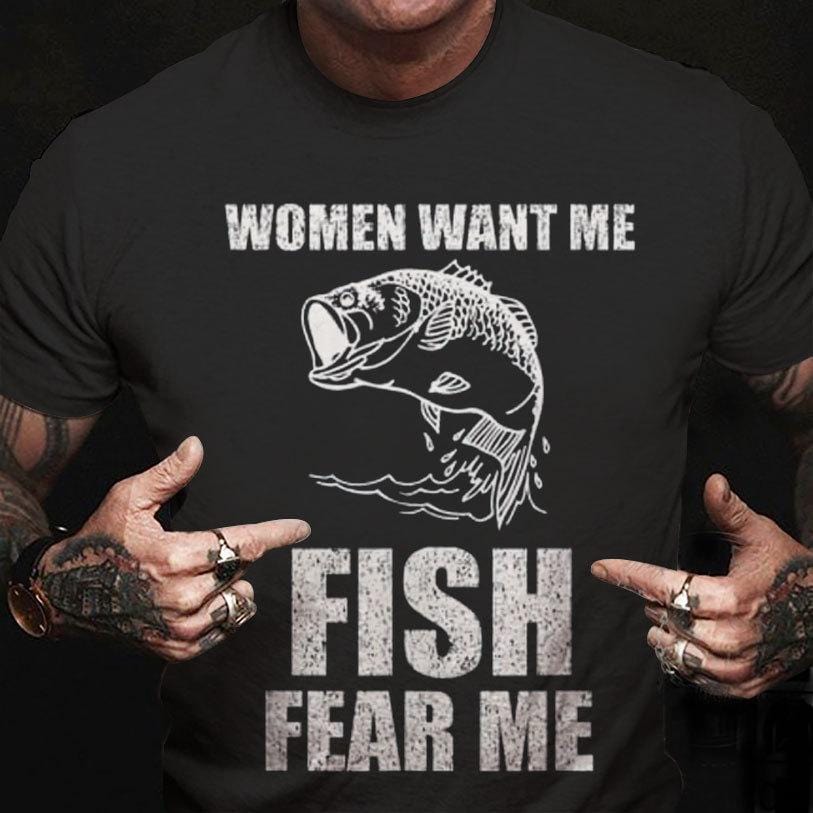 Fishing Shirts for Men, Women Want Me Fish Fear Me, Fisherman Shirt, Cool Fishing Shirts
