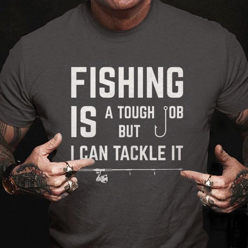 La pesca es un trabajo duro, pero puedo afrontarlo. Camisetas